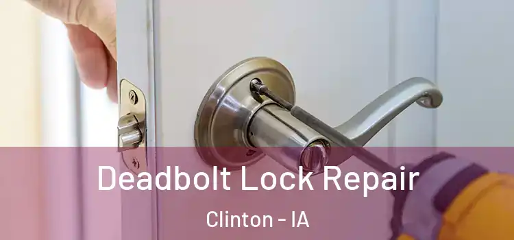 Deadbolt Lock Repair Clinton - IA